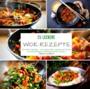 25 leckere Wok-Rezepte : 25 leckere Rezepte - von vegan uber vegetarisch bis hin zu schmackhaften Fleischgerichten - Band 1 - Book