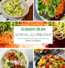 50 Gerichte fur den Spiralschneider : Zeitlos leckere Rezepte spiralisieren - Book