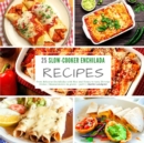 25 Slow-Cooker Enchilada Recipes : From delicious Enchiladas with Rice and Honey to tasty Shrimps Dishes - part 1 - measurements in grams - Book