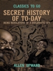 Secret History of To-day, Being Revelations of a Diplomatic Spy - eBook