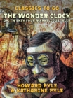 The Wonder Clock, Or, Twenty Four Marvellous Tales - eBook