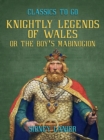 Knightly Legends of Wales, or The Boy's Mabinogion - eBook