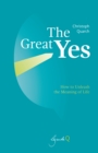 The Great Yes : How to Unleash the Meaning of Life - eBook