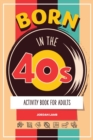 Born in the 40s Activity Book for Adults : Mixed Puzzle Book for Adults about Growing Up in the 50s and 60s with Trivia, Sudoku, Word Search, Crossword, Criss Cross, Picture Puzzles and More! - Book