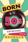 Born in the 50s Activity Book for Adults : Mixed Puzzle Book for Adults about Growing Up in the 50s and 60s with Trivia, Sudoku, Word Search, Crossword, Criss Cross, Picture Puzzles and More! - Book
