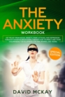 The Anxiety Workbook : Get Relief from Social Anxiety, Panic Attacks, and Depression Through Cognitive Behavioral Therapy for Yourself and Your Children (Self Development for Men, Women, and Teens) - Book