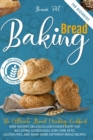 Baking Bread For Beginners : The Ultimate Bread Making Cookbook. Bake Instant, Delicious Loafs Easily Every Day Including Sourdough, Low-Carb, Keto, Gluten-Free, And Many More Different Bread Recipes - Book