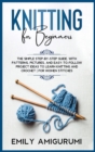 Knitting for Beginners : The Simple Step-By-Step Guide, With Patterns, Pictures, and Easy-To-Follow Project Ideas to Learn Knitting and Crochet - For Women Stitches - Book