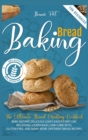 Baking Bread For Beginners : The Ultimate Bread Making Cookbook. Bake Instant, Delicious Loafs Easily Every Day - Including Sourdough, Low-Carb, Keto, Gluten-Free, And Many More Different Bread Recipe - Book