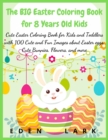 The BIG Easter Coloring Book for 8 Years Old Kids : Cute Easter Coloring Book for Kids and Toddlers with 100 Cute and Fun Images about Easter eggs, Cute Bunnies, Flowers, and more - Book