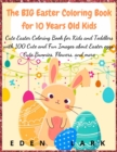 The Big Easter Coloring Book for 10 Years Old Kids : Cute Easter Coloring Book for Kids and Toddlers with 100 Cute and Fun Images about Easter eggs, Cute Bunnies, Flowers, and more - Book