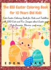 The BIG Easter Coloring Book for 10 Years Old Kid : Cute Easter Coloring Book for Kids and Toddlers with 100 Cute and Fun Images about Easter eggs, Cute Bunnies, Flowers, and more - Book