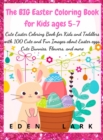 The BIG Easter Coloring Book for Kids ages 5-7 : Cute Easter Coloring Book for Kids and Toddlers with 200 Cute and Fun Images about Easter eggs, Cute Bunnies, Flowers, and more - Book