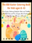 The BIG Easter Coloring Book for Kids ages 8-10 : Cute Easter Coloring Book for Kids and Toddlers with 200 Cute and Fun Images about Easter eggs, Cute Bunnies, Flowers, and more - Book