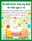 The BIG Easter Coloring Book for Kids ages 5-10 : Cute Easter Coloring Book for Kids and Toddlers with 400 Cute and Fun Images about Easter eggs, Cute Bunnies, Flowers, and more - Book