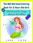 The BIG Mermaid Coloring Book for 8 Years Old Girls : 100 Cute and Fun Images that your kid will love - Book