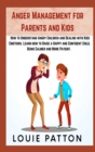Anger Management for Parents and Kids : 2 Books in 1: How to Understand Angry Children and Dealing with Kids Emotions. Learn how to Raise a Happy and Confident Child, Being Calmer and More Patient. - Book