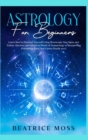 Astrology and Tarot for Beginners : 2 Books in 1: &#8239;Learn How to Discover Yourself Using Horoscope, Star Signs, and Zodiac.&#8239;Discover all the Secrets of Tarot Cards, Numerology, and Astrolog - Book