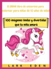 El GRAN libro de unicornios para colorear para ninas de 10 anos de edad : 100 imagenes lindas y divertidas que tu nina amara - Book