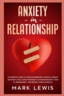 Anxiety in Relationship : The Definitive Guide To Overcome Depression, Negative Thinking, and Fear In Love. Learn Techniques to Manage Insecurity, Fear of Abandonment, and Prevent Couple Conflicts. - Book