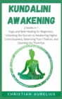 Kundalini Awakening : 2 books in 1: Yoga and Reiki Healing for Beginners. Unlocking the Secrets to Awakening Higher Consciousness, Balancing Your Chakras, and Opening the Third Eye. - Book