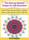 100 Coloring Mandala Designs for Kids Relaxation : World's Most Amazing Selection of Stress Relieving Mandalas for 8 Years Old Kids - Book