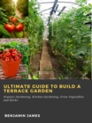 Ultimate Guide to Build a Terrace Garden: Organic Gardening, Kitchen Gardening, Grow Vegetables and Herbs - eBook