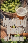 Making Beer at Home : A Step-by-Step Guide to Making Lager, Ale, Porter, and Stout Amazing Gift Idea for Beer Lover - Book