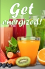 Get Energized! : Juicing to Improve Health: A Fantastic Gift Idea - Book