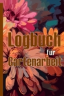 Logbuch fur Gartenarbeit : Tracker fur Anfanger und passionierte Gartner, Blumen, Obst, Gemuse, Pflanz- und Pflegeanleitungen Eine nutzliche Geschenkidee - Book