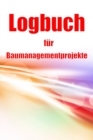 Logbuch fur Baumanagementprojekte : Baustellen-Tracker zur Erfassung von Arbeitskraften, Aufgaben, Zeitplanen, Bautagesbericht - Book