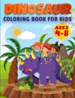 Dinosaur Coloring Book For Kids Ages 4-8 : First of the Coloring Books for Little Children and Baby Toddler, Great Gift for Boys & Girls, Ages 4-8 - Book