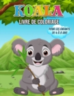 Koala Livre de Coloriage Pour les Enfants de 4 a 8 Ans : Un merveilleux livre de Koala pour les adolescents, les garcons et les enfants, un livre de coloriage de Koala pour les enfants et les jeunes q - Book