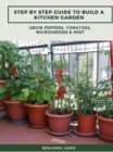 Step by Step Guide to Build a Kitchen Garden: Grow Peppers, Tomatoes, Microgreens & Mint - eBook