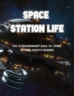 Space Station Life : The Extraordinary Saga of Living Beyond Earth's Bounds - Book