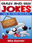 Crazy and Silly Jokes for 10 Years Old Kids : A Set of Jokes That Every 10y.o. Kid Should Burst Laughing at (2021 Edition) - Book
