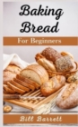BAKING BREAD FOR BEGINNERS : THE ULTIMAT - Book