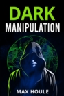 Dark Manipulation : The Art of Dark Psychology, NLP Secrets, and Body Language Reading. Take Charge Using Various Mind Persuasion Techniques (202 Guide for Beginners) - eBook