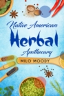 Native American Herbal Apothecary : Learn From Native American Herbal Remedies How to Treat any Illness and Stock your Herbal Pantry (2022 Guide for Beginners) - eBook