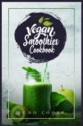 Vegan Smoothies Cookbook : Detox Your Body With These Delicious Smoothies, Juicing Recipes & Tips For a Longer, Healthier Life (2022 Guide for Beginners) - Book