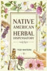 Native American Herbal Dispensatory : The Guide to Producing Medication for Common Disorders and Radiant Health (2022 for Beginners) - Book