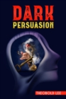 D?RK P?RSU?SION : Ultimate Guide on Persuasion, Manipulation, and Body Language Skills. Learn How to Mastering NLP Techniques and Mind Control Methods to Change People's Behaviour (2022 Crash Course) - eBook