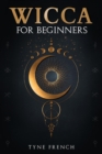 WICCA FOR BEGINNERS : A Collection of Essentials for the Solo Practitioner. Beginning Practical Magic, Faith, Spells, Magic, Shadow, and Witchcraft Rituals (2022 Guide for Newbies) - eBook