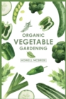 Organic Vegetable Gardening : How to Grow Your Vegetables and Start a Healthy Garden at Home. A Step-by-Step Guide for Beginners (2022) - Book