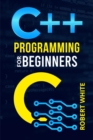 C++ Programming for Beginners : Get Started with a Multi-Paradigm Programming Language. Start Managing Data with Step-by-Step Instructions on How to Write Your First Program (2022 Guide for Newbies) - eBook