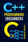 C++ Programming for Beginners : Get Started with a Multi-Paradigm Programming Language. Start Managing Data with Step-by-Step Instructions on How to Write Your First Program (2022 Guide for Newbies) - Book