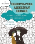 Illustrated American Idioms - A Funny Coloring Book for Stress Relief : A coloring book suitable for both grownups and teenagers with funny illustrations. It can always be a perfect gift. - Book