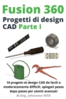 Fusion 360 Progetti di design CAD Parte I : 10 progetti di design CAD da facili a moderatamente difficili, spiegati passo dopo passo per utenti avanzati - Book