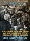 A Discourse Upon the Origin and the Foundation of the Inequality Among Mankind - eBook