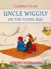 Uncle Wiggily on The Flying Rug - eBook